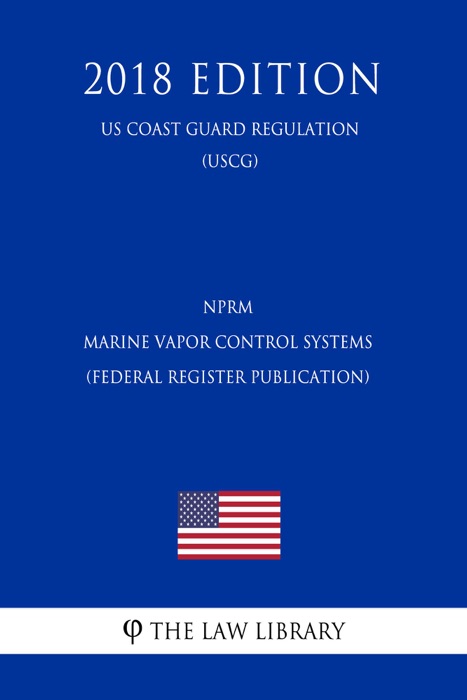 NPRM - Marine Vapor Control Systems (Federal Register Publication) (US Coast Guard Regulation) (USCG) (2018 Edition)