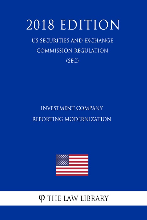 Investment Company Reporting Modernization (US Securities and Exchange Commission Regulation) (SEC) (2018 Edition)