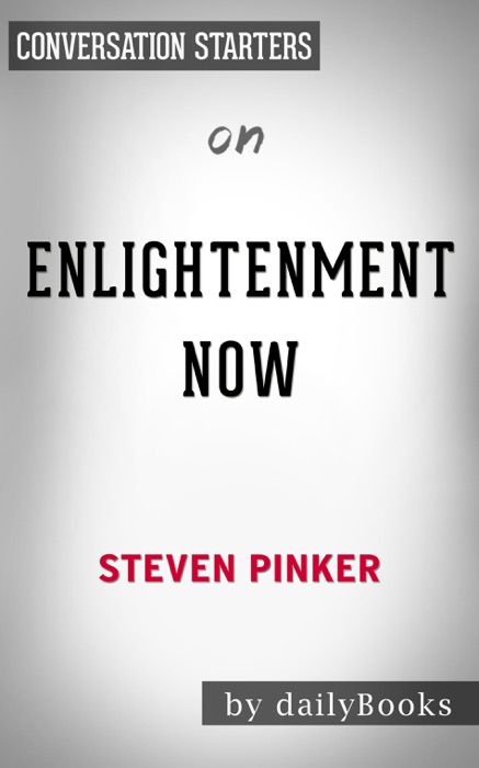 Enlightenment Now: The Case for Reason, Science, Humanism, and Progress by Steven Pinker: Conversation Starters