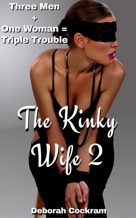 Kinky Wife 2: Three Men + One Woman = Triple Trouble