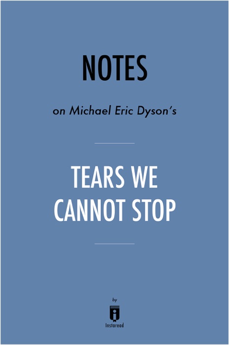 Notes on Michael Eric Dyson's Tears We Cannot Stop by Instaread