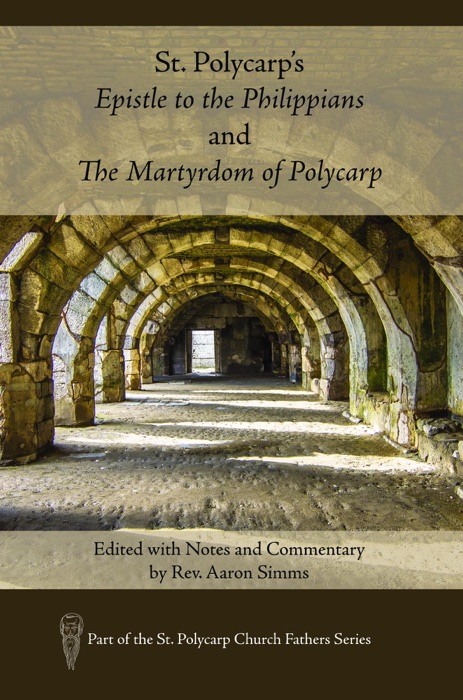 St. Polycarp's Epistle to the Philippians and The Martyrdom of Polycarp