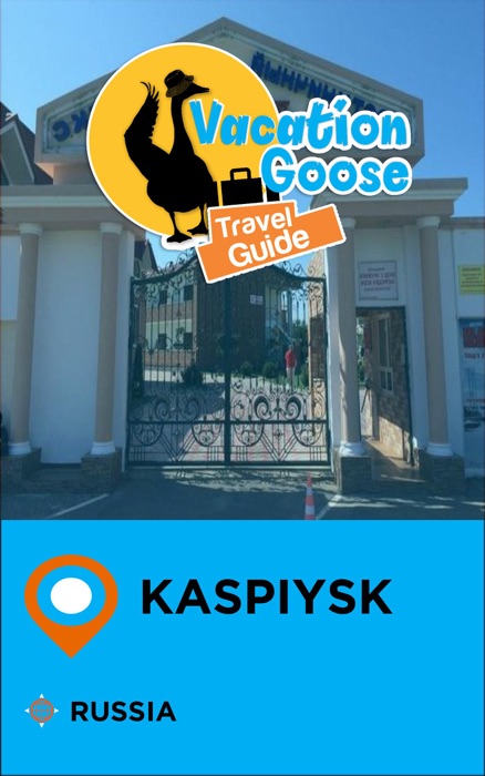 Vacation Goose Travel Guide Kaspiysk Russia