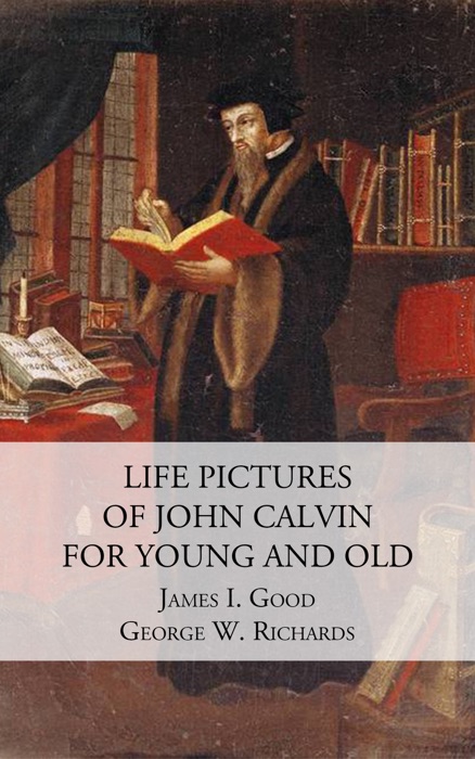 Life Pictures of John Calvin for Young and Old