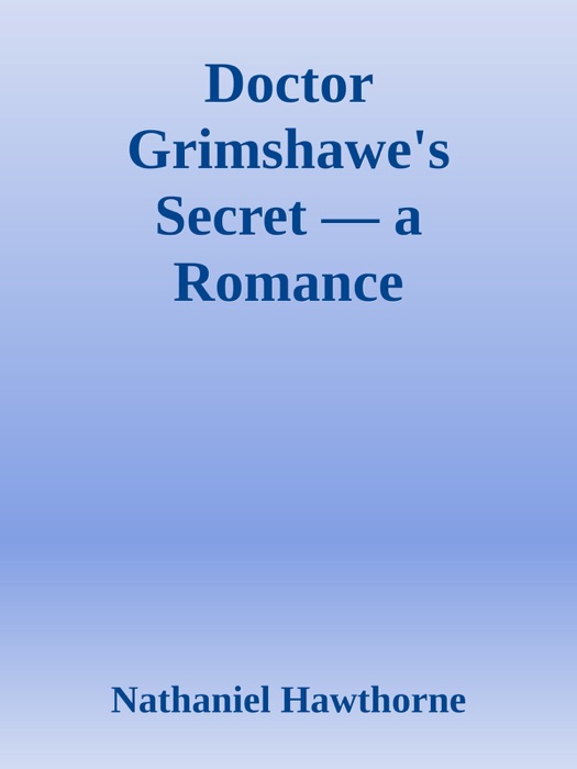 Doctor Grimshawe's Secret — a Romance