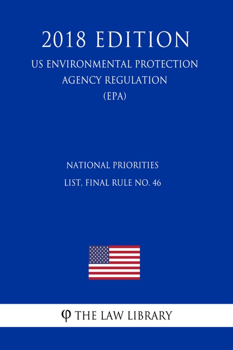 National Priorities List, Final Rule No. 46 (US Environmental Protection Agency Regulation) (EPA) (2018 Edition)