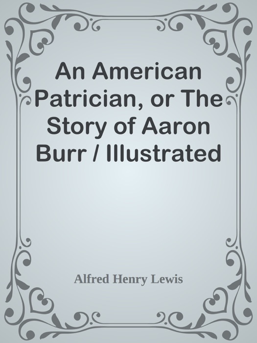 An American Patrician, or The Story of Aaron Burr / Illustrated