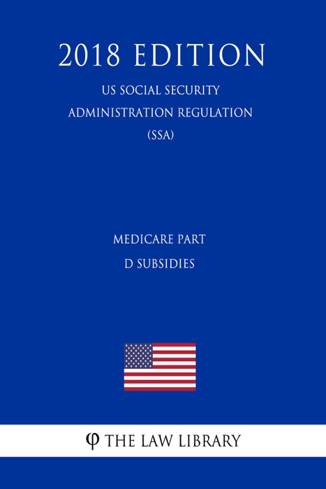 Medicare Part D Subsidies (US Social Security Administration Regulation) (SSA) (2018 Edition)