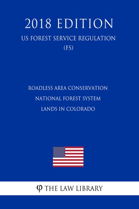 Roadless Area Conservation - National Forest System Lands in Colorado (US Forest Service Regulation) (FS) (2018 Edition)