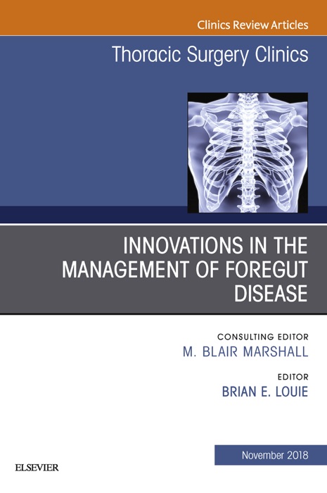 Innovations in the Management of Foregut Disease, An Issue of Thoracic Surgery Clinics E-Book