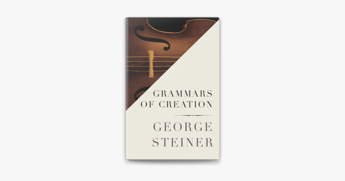 Grammars of Creation - George Steiner Grammars of Creation - George Steiner