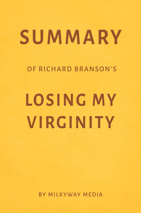 Summary of Richard Branson’s Losing My Virginity by Milkyway Media