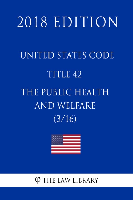 United States Code - Title 42 - The Public Health and Welfare (3/16) (2018 Edition)