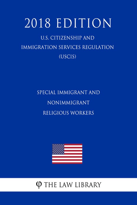 Special Immigrant and Nonimmigrant Religious Workers (U.S. Citizenship and Immigration Services Regulation) (USCIS) (2018 Edition)