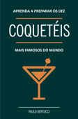 Aprenda a preparar os 10 coquetéis mais famosos do mundo - Paulo Bertucci