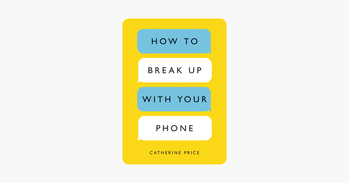 How to Break Up with Your Phone - Catherine Price How to Break Up with Your Phone - Catherine Price