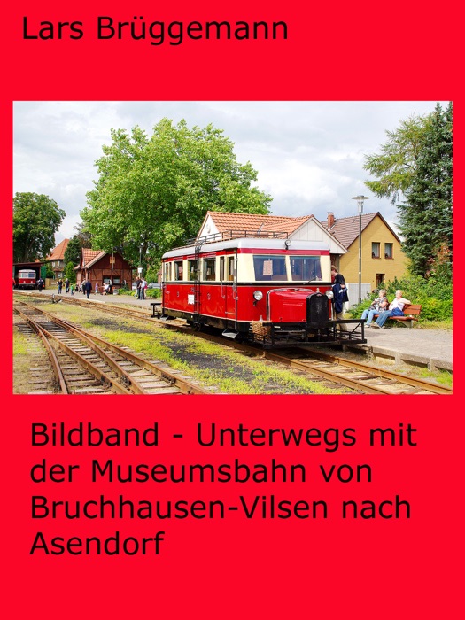 Bildband - Unterwegs mit der Museumsbahn von Bruchhausen-Vilsen nach Asendorf