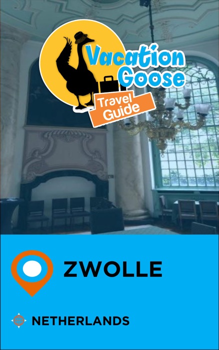 Vacation Goose Travel Guide Zwolle Netherlands