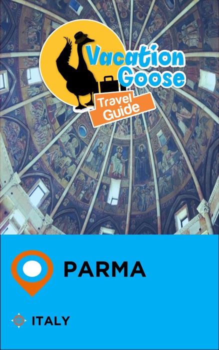 Vacation Goose Travel Guide Parma Italy