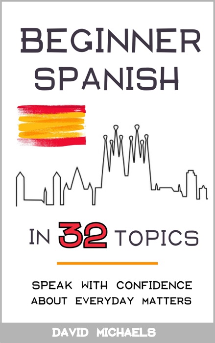 Beginner Spanish in 32 Topics