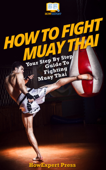 How To Fight Muay Thai: Your Step-By-Step Guide To Fighting Muay Thai - HowExpert