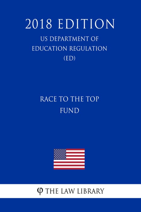 Race to the Top Fund (US Department of Education Regulation) (ED) (2018 Edition)