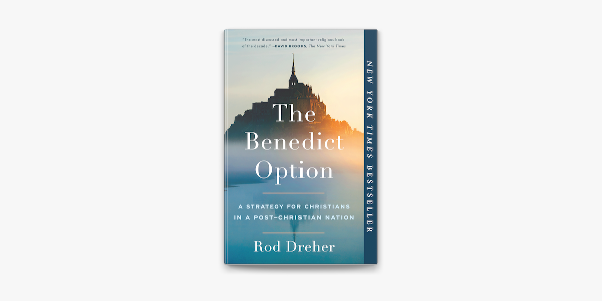 The Benedict Option A Strategy For Christians In A Post Christian Nation