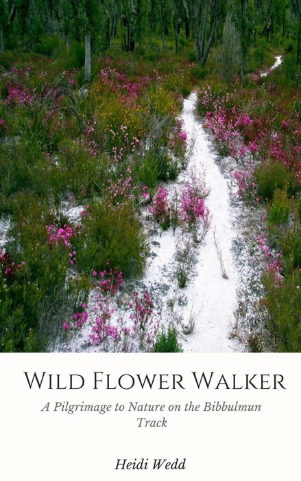 Wild Flower Walker: A Pilgrimage to Nature on the Bibbulmun Track