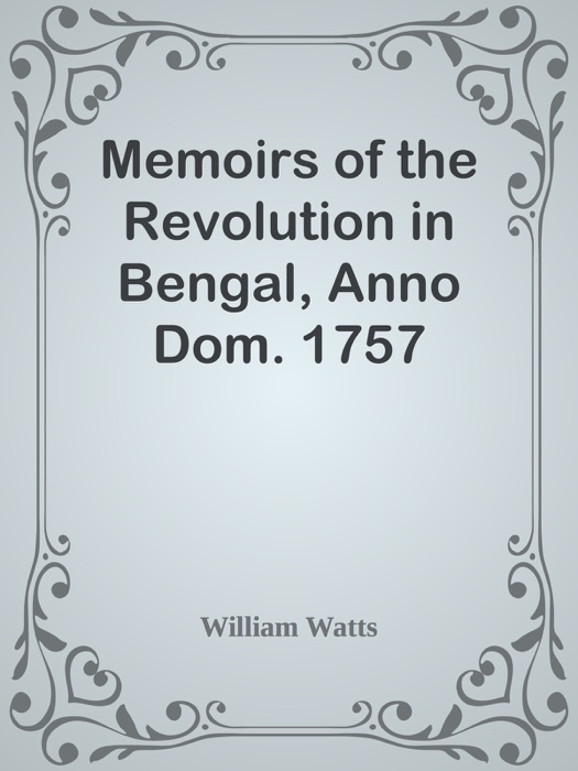 Memoirs of the Revolution in Bengal, Anno Dom. 1757