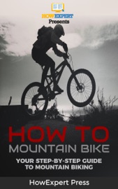 How To Mountain Bike: Your Step-By-Step Guide To Mountain Biking