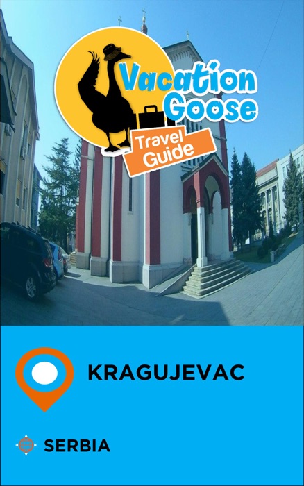 Vacation Goose Travel Guide Kragujevac Serbia