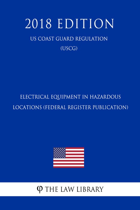 Electrical Equipment in Hazardous Locations (Federal Register Publication) (US Coast Guard Regulation) (USCG) (2018 Edition)