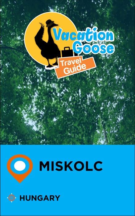 Vacation Goose Travel Guide Miskolc Hungary