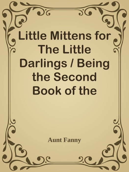 Little Mittens for The Little Darlings / Being the Second Book of the Series