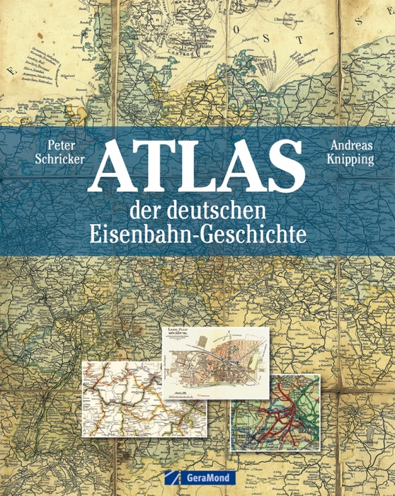 Atlas der deutschen Eisenbahn-Geschichte: Geschichte anschaulich in Streckenkarten