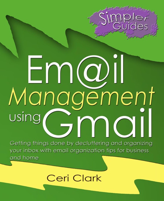 Email Management Using Gmail: Getting Things Done by Decluttering and Organizing your Inbox with email Organization Tips for Business and Home