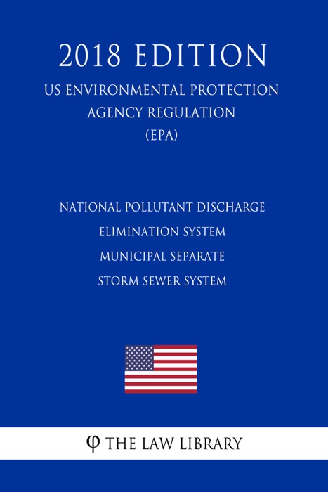 National Pollutant Discharge Elimination System - Municipal Separate Storm Sewer System (US Environmental Protection Agency Regulation) (EPA) (2018 Edition)