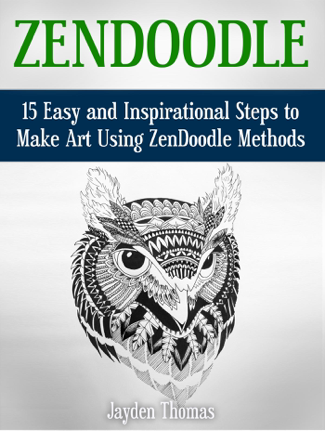 ZenDoodle: 15 Easy and Inspirational Steps to Make Art Using ZenDoodle Methods - Jayden Thomas
