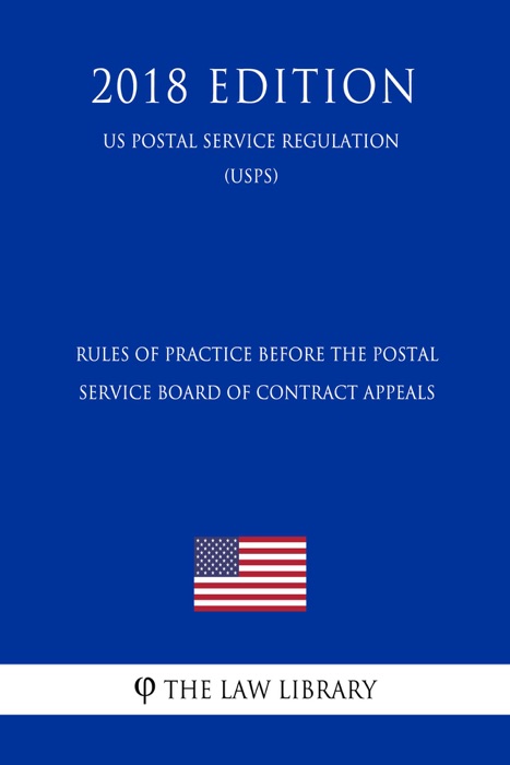 Rules of Practice Before the Postal Service Board of Contract Appeals (US Postal Service Regulation) (USPS) (2018 Edition)