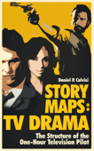 STORY MAPS: TV Drama: The Structure of the One-Hour Television Pilot - Daniel Calvisi