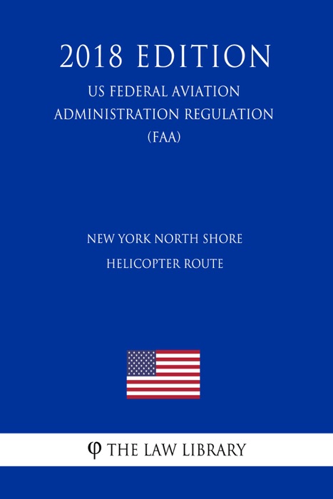 New York North Shore Helicopter Route (US Federal Aviation Administration Regulation) (FAA) (2018 Edition)