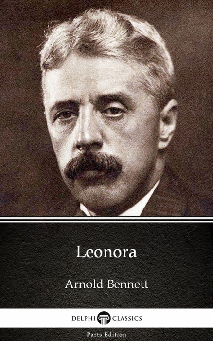 Leonora by Arnold Bennett - Delphi Classics (Illustrated)