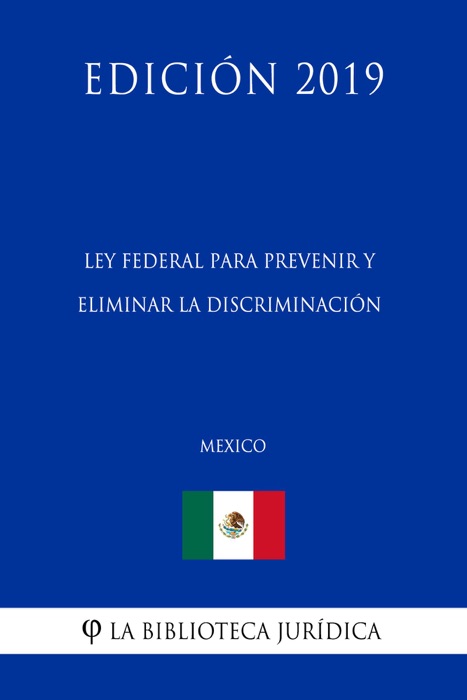 Ley Federal para Prevenir y Eliminar la Discriminación (México) (Edición 2019)