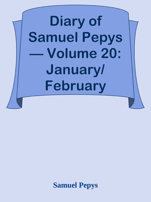 Diary of Samuel Pepys — Volume 20: January/February 1662-63