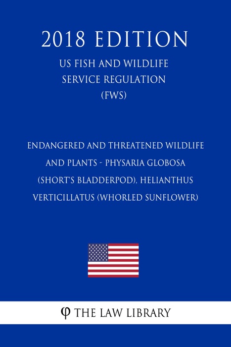 Endangered and Threatened Wildlife and Plants - Physaria globosa (Short's bladderpod), Helianthus verticillatus (whorled sunflower) (US Fish and Wildlife Service Regulation) (FWS) (2018 Edition)