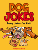 Dog Jokes: Funny Jokes for Kids! - Uncle Amon