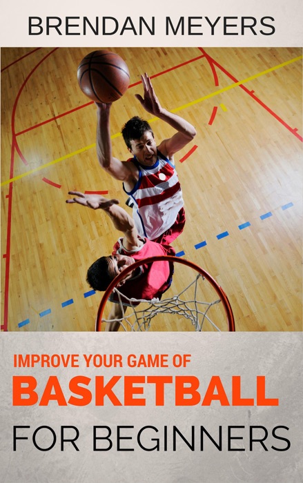 Improve Your Game Of Basketball - For Beginners