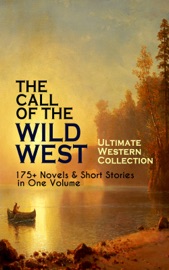 THE CALL OF THE WILD WEST - Ultimate Western Collection: 175+ Novels & Short Stories in One Volume - Zane Grey, Max Brand, Owen Wister, James Fenimore Cooper, B. M. Bower, J. Allan Dunn, William MacLeod Raine, Robert E. Howard, Bret Harte, Mark Twain, Jack London, O. Henry, James Oliver Curwood, Emerson Hough, Clarence E. Mulford, Willa Cather, Andy Adams, Charles Alden Seltzer, Jackson Gregory, Washington Irving, R.M. Ballantyne, Frank H. Spearman, Charles Siringo, William Patterson White, James B. Hendryx, Stephen Crane, Grace Livingston Hill, Robert W. Chambers, Frederic Remington, Frederic Homer Balch, Will Lillibridge, Rex Beach, Dane Coolidge, Francis William Sullivan, Marah Ellis Ryan, Forrestine C. Hooker, Charles King, Ann S. Stephens, Isabel E. Ostrander & Frederic Logan Paxson
