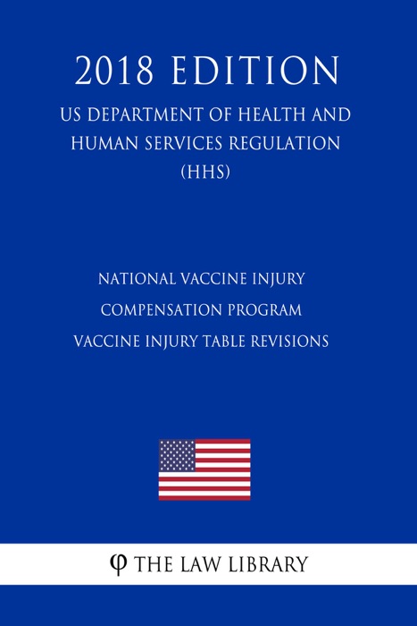 National Vaccine Injury Compensation Program - Vaccine Injury Table Revisions (US Department of Health and Human Services Regulation) (HHS) (2018 Edition)