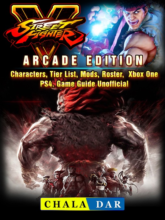 Street Fighter 5, Arcade Edition, Characters, Tier List, Mods, Roster, Xbox One, PS4, Game Guide Unofficial